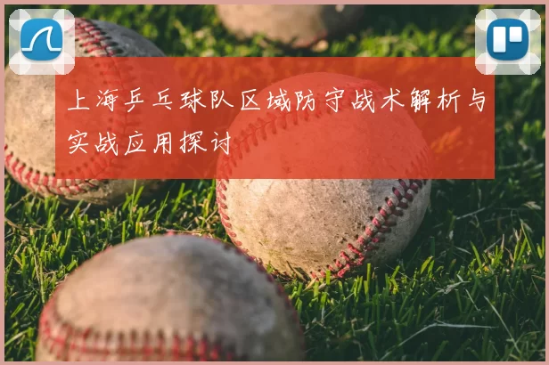 上海乒乓球队区域防守战术解析与实战应用探讨