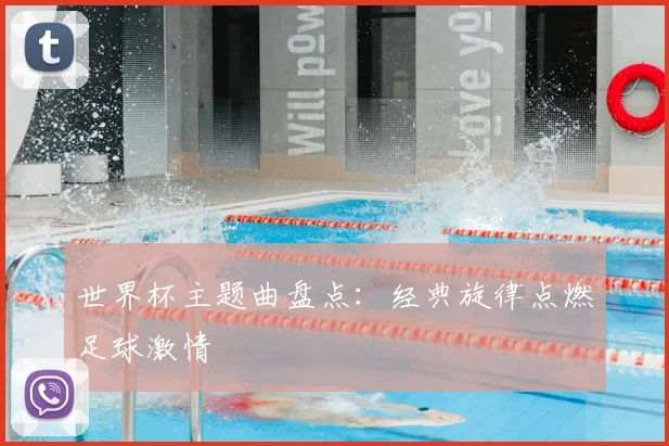 世界杯主题曲盘点：经典旋律点燃足球激情