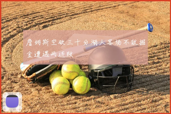 詹姆斯空砍三十分湖人客场不敌掘金遭遇两连败