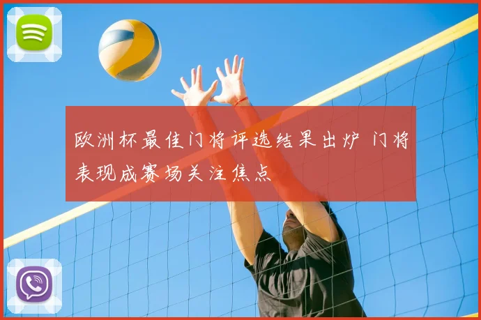 欧洲杯最佳门将评选结果出炉 门将表现成赛场关注焦点