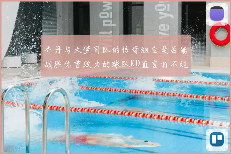 乔丹与大梦同队的传奇组合是否能战胜你曾效力的球队KD直言打不过实在太疯狂