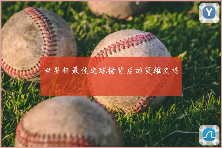 世界杯最佳进球榜背后的英雄史诗