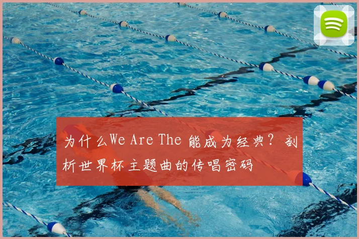 为什么We Are The 能成为经典？剖析世界杯主题曲的传唱密码