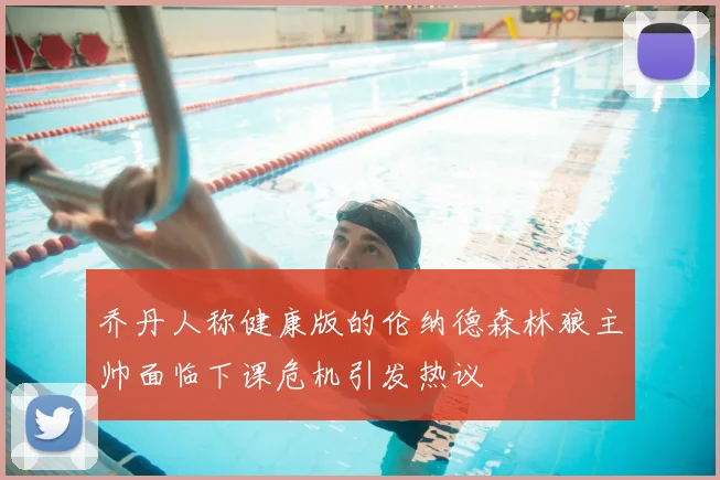 乔丹人称健康版的伦纳德森林狼主帅面临下课危机引发热议