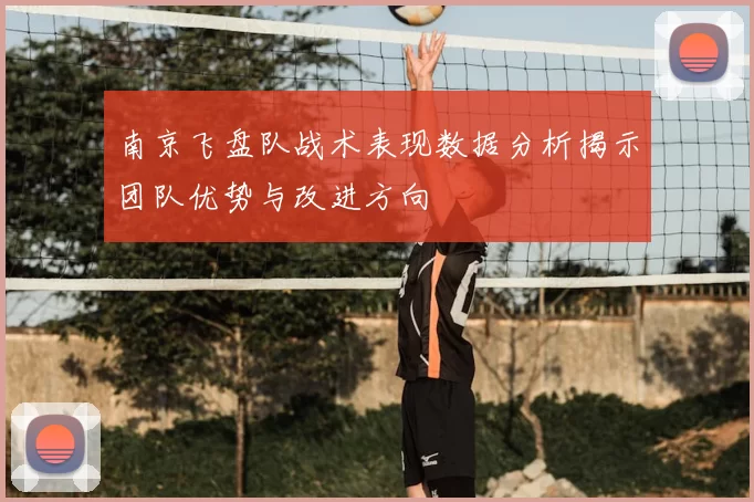 南京飞盘队战术表现数据分析揭示团队优势与改进方向