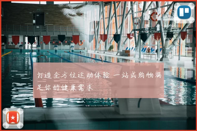 打造全方位运动体验 一站式购物满足你的健康需求