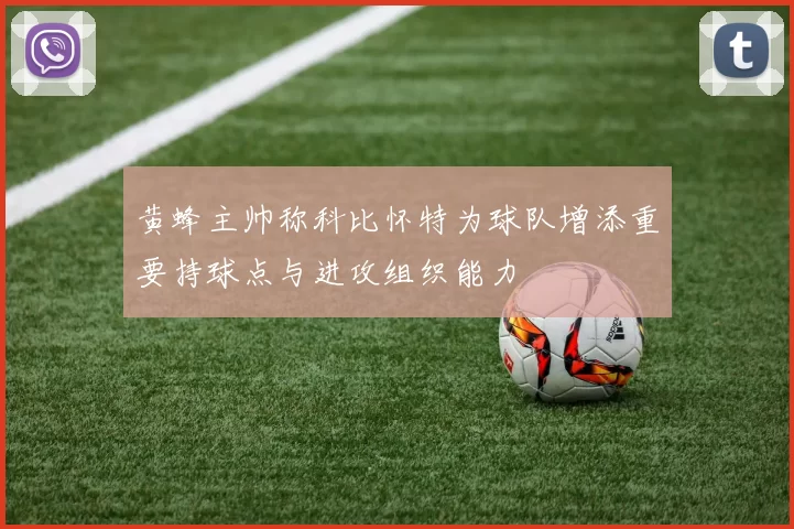 黄蜂主帅称科比怀特为球队增添重要持球点与进攻组织能力