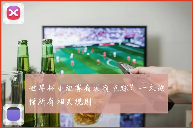 世界杯小组赛有没有点球？一文读懂所有相关规则