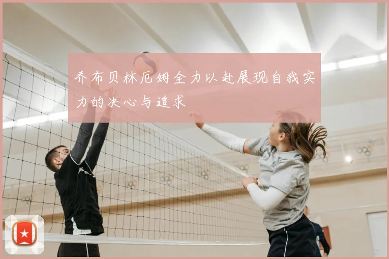 乔布贝林厄姆全力以赴展现自我实力的决心与追求