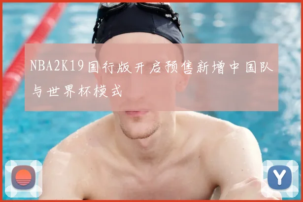 NBA2K19国行版开启预售新增中国队与世界杯模式